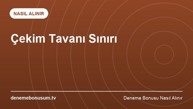 Çekim Tavanı Sınırı – Deneme Bonusu Nasıl Alınır 2026