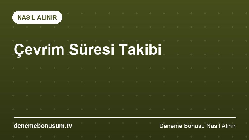Çevrim Süresi Takibi – Deneme Bonusu Nasıl Alınır 2026