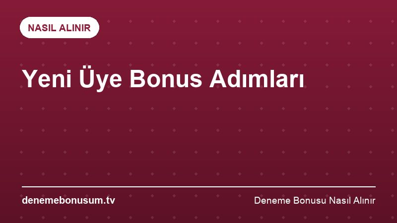 Yeni Üye Bonus Adımları – Deneme Bonusu Nasıl Alınır 2026
